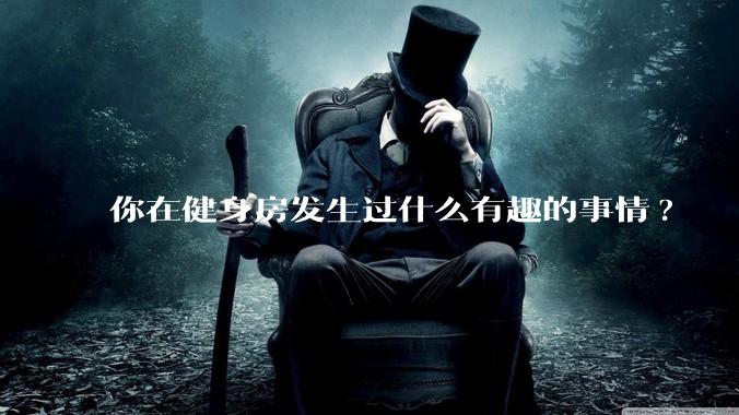 你在健身房发生过什么有趣的事情?