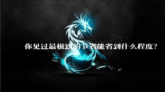 你见过最极致的节省能省到什么程度？