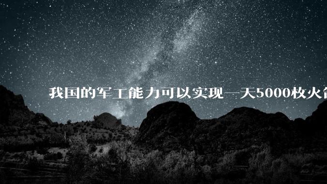 我国的军工能力可以实现一天5000枚火箭弹连着炸三个月吗？