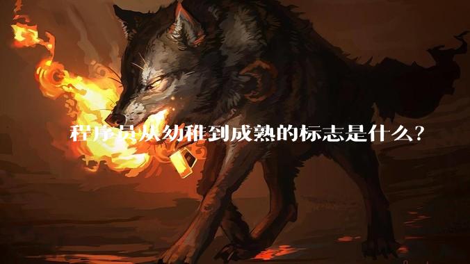 程序员从幼稚到成熟的标志是什么？